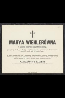 Marya Wiehlerówna b. uczennica Seminaryum nauczycielskiego żeńskiego, przeżywszy lat 21 [...] zasnęła w Panu dnia 16 grudnia 1899 r. [...]
