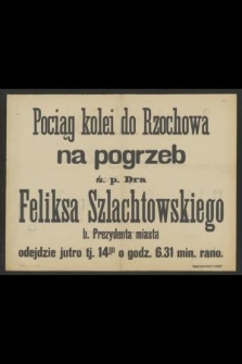 Pociąg kolei do Rzochowa na pogrzeb ś. p. Dra Feliksa Szlachtowskiego b. Prezydenta miasta odjedzie jutro tj. 14go o godz. 6.31 min. rano