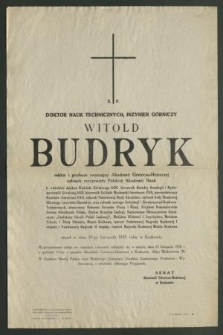 Ś. p. doktor nauk technicznych, inżynier górniczy Witold Budryk rektor i profesor zwyczajny Akademii Górniczo-Hutniczej, członek rzeczywisty Polskiej Akademii Nauk […] zmarł w dniu 18-go listopada 1958 roku w Krakowie.