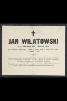 Jan Wilatowski em. c. k. Urzędnik drogowy, Obywatel i b. Radca miasta Podgórza [...] zasnął w Panu dnia 17 Lipca 1896 roku, w wieku 75 lat [...]