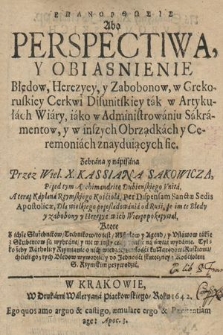 Epanorthōsis abo Perspectiwa, y Obiasnienie Błędow, Herezyey, y Zabobonow, w Grekoruskiey Cerkwi Disunitskiey tak w Artykułach Wiary, iako w Administrowaniu Sakramentow, y w inszych obrządkach y ceremoniach znayduiących sie /