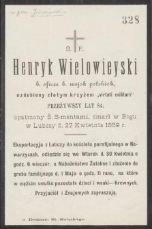 Ś. P. Henryk Wielowieyski b. oficer b. wojsk polskich, ozdobiony złotym krzyżem „virtuti militari” przeżywszy lat 84 [...] zmarł w Bogu w Lubczy d. 27 Kwietnia 1889 r. [...]