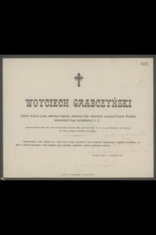 Woyciech Grabczyński Doktor wszech praw, adwokat krajowy, wlaściciel dóbr ziemskich, zastępca Prezesa Wydziału tarnowskiej Kasy oszczędności i t. d. przeniósł się do wieczności dnia 30. kwietnia b. r. [...]