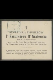 Adolfina z Fischerów Iº Koestlichowa IIº Grabowska wdowa po c. k. urzędniku sądowym przeżywszy lat 81 [...] zasnęła w Panu dnia 25-go Marca 1894 [...]