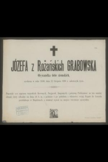Józefa z Różańskich Grabowska Obywatelka dóbr ziemskich urodzona w roku 1808, dnia 22 Sierpnia 1886 r. zakończyła życie [...]