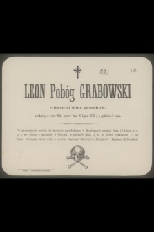 Leon Pobóg Grabowski właściciel dóbr ziemskich urodzony w roku 1818, zmarł dnia 16 Lipca 1878 r., o godzinie 5 rano [...]