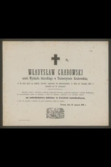 Władysław Grabowski uczeń Wydziału lekarskiego w Uniwersytecie Krakowskim, w 18. roku życia [...] w dniu 10. stycznia 1878 r. przeniósł się do wieczności [...]