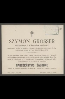 Szymon Grosser emerytowany c. k. kancelista powiatowy przeżywszy lat 78 [...] zasnął w Panu dnia 30 Marca 1894 [...]