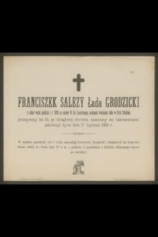 Franciszek Salezy Łada Grodzicki b. oficer wojsk polskich [...] przeżywszy lat 84 [...] zakończył życie dnia 17 Stycznia 1886 r. [...]