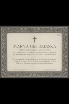 Marya Grudzińska córka adwokata krajowego w 12 wiośnie życia, po długiej i ciężkiej chorobie, [....] zasnęła w Panu dnia 27 kwietnia 1889 r. [...]