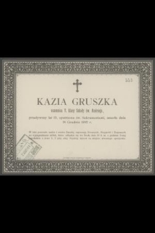 Kazia Gruszka uczennica V. klasy Szkoły św. Andrzeja, przeżywszy lat 13 [....] zmarła dnia 18 Grudnia 1893 r. [...]