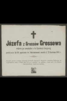 Józefa z Grossów Grossowa wdowa po urzędniku c. k. Dyrekcji krajowej, przeżywszy lat 68 [...] zmarła d. 22 Kwietnia 1885 r. [...]