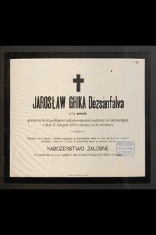 Jarosław Ghika Dézsánfalva, c. i k. porucznik, przeżywszy lat 56 [...] w dniu 11 listopada 1889 r. przeniósł się do wieczności