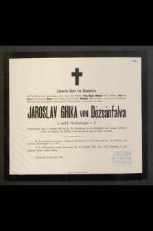 Ludwika Ghika von Dézsánfalva gibt Nachricht [...] von dem sie tief betrübenden Hinscheiden ihres innigstgeliebten Gatten, respective Vaters [...] des Herrn Jaroslav Ghika von Dézsánfalva [...] welcher Montag den 11 Nowember 1889 [...] entschlief