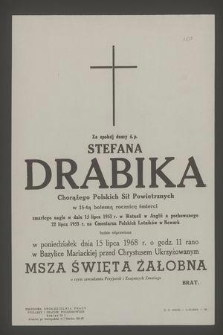 Za spokój duszy ś. p. Stefana Drabika chorążego Polskich Sił Powietrznych w 15-tą bolesną rocznicę śmierci zmarłego nagle w dniu 15 lipca 1953 r. w Watnall w Anglii a pochowanego 22 lipca 1953 r. [...]