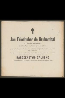 Jan Friedhuber de Grubenthal c. k. emerytowany sędzia powiatowy, Kontroler Akcyzy miejskiej kr. gł. miasta Krakowa, przeżywszy lat 70 [...] rozstał się z tym światem dnia 14 Maja 1879 r. [...]
