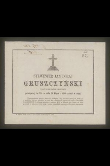 Sylwester Jan Poraj Gruszczyński właściciel dóbr ziemskich, przeżywszy lat 76, w dniu 21 Lipca r. 1860 zasnął w Bogu. [...]
