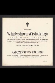 Za duszę ś. p. Władysława Wisłockiego Dra filozofii, Kustosza Bibliot. Jagiell. [...] zmarłego w dniu 4-go czerwca 1900 roku odprawionem zostanie nabożeństwo żałobne [...] dnia 11 czerwca 1904 roku [...