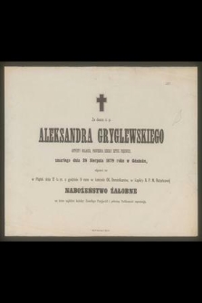 Za duszę ś. p. Aleksandra Gryglewskiego artysty malarza, profesora Szkoły Sztuk Pięknych zmarłego dnia 28 Sierpnia 1879 roku w Gdańsku [...]