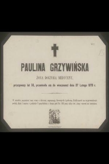 Paulina Grzywińska żona doktora medycyny, przeżywszy lat 56, przeniosła się do wieczności dnia 27 Lutego 1879 r. [...]