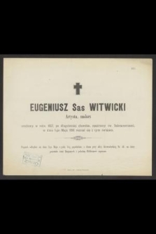 Eugeniusz Sas Witwicki Artysta, malarz urodzony w roku 1857 [...] w dniu 1-go Maja 1893 rozstał się z tym światem [...]