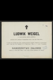 Ludwik Weigel c. k. pensyonowany poborca podatkowy, przeżywszy lat 74 [...] zasnął w Panu dnia 11 Marca 1885 r. [...]