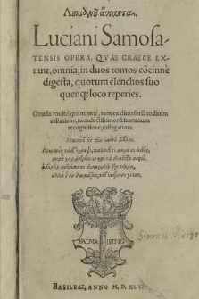 Loukianou Hapanta = Luciani Samosatensis Opera, Qvae Graece Extant, omnia, in duos tomos co[n]cinne digesta, quorum elenchos suo quenq[ue] loco reperies [...]