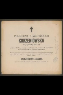 Poliksena z Bagieńskich Korzeniowska [...] przeżywszy lat 54, [...] w dniu 1 Lutego 1883 r. zakończyła doczesne życie [...]