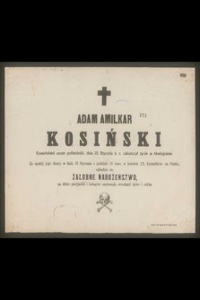 Adam Amilkar Kosiński Czwartoletni uczeń politechniki, dnia 22 Stycznia b. r. zakończył życie w Akwizgranie [...]