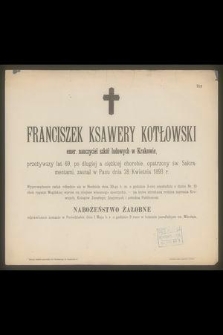 Franciszek Ksawery Kotłowski emer. nauczyciel szkół ludowych w Krakowie, przeżywszy lat 69, [...] zasnął w Panu dnia 28 Kwietnia 1893 r. [...]