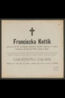 Franciszka Kottik przeżywszy lat 68, [...] d. 30 Stycznia 1885 r. zasnęła w Bogu [...]