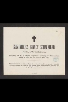 Kazimierz Ignacy Schweiger Jubiler, b. Obywatel ziemski, przeżywszy lat 35, [...], zasnął w Panu dnia 22 Kwietnia 1884 roku