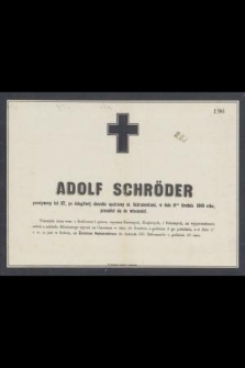Adolf Schröder przeżywszy lat 27, [...], w dniu 8ym Grudnia 1863 roku, przeniósł się do wieczności.