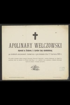 Apolinary Welczowski obywatel m. Krakowa, b. dyrektor kasy rękodzielniczej [...] rozstał się z tym światem dnia 17 Czerwca 1893 r. [...]