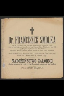 Dr. Franciszek Smolka [...] zmarł we Lwowie dnia 4 grudnia 1899 r. [...] : nabożeństwo żałobne odprawionem zostanie w sobotę dnia 9 grudnia b. r. [...], na które zaprasza Rada Miasta Krakowa [...]