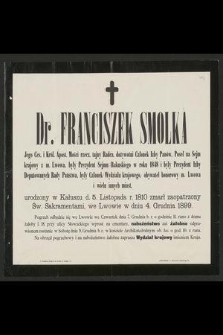 Dr. Franciszek Smolka [...] urodzony w Kałuszu d. 5. listopada r. 1810 zmarł zaopatrzony Św. Sakramentami, we Lwowie w dniu 4. grudnia 1899 [...] : na obrzęd pogrzebowy zaprasza Wydział krajowy imieniem kraju