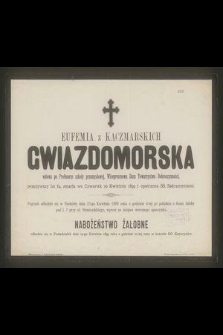 Eufemia z Kaczmarskich Gwiazdomorska wdowa po Profesorze szkoły przemysłowej, Wiceprezesowa Dam Towarzystwa Dobroczynności, przeżywszy lat 64, zmarła we czwartek 20 Kwietnia 1899 r. [...]