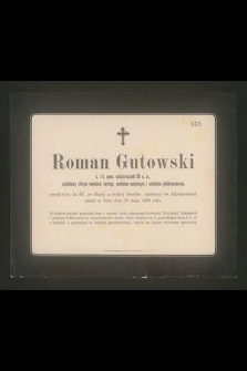 Roman Gutowski c. i k. pens. nadporucznik 80 p. p., ozdobiony złotym medalem zasługi, medalem wojennym i medalem jubileuszowym, przeżywszy lat 63 [...] zasnął w Panu dnia 20 maja 1899 roku [...]