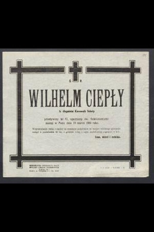 Ś. P. Wilhelm Ciepły b. długoletni Kierownik Szkoły przeżywszy lat 61 […] zasnął w Panu dnia 19 marca 1965 roku […]