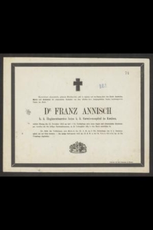 Dr Franz Annisch k.k. Regimentsarztes beim k.k. Garnisonsspital in Krakau welcher Montag den 23 November 1863 um halb4 uhr Nachmittags nach einem langen und schmerhaften Krankenlager, versehen mit den heiligen Sterbesakramenten, im 45 Lebensjahre selig in dem Herrn entschlafen ist [...]