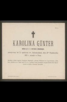 Karolina Günter wdowa po c. k. sierżancie obwodowym, przeżywszy lat 73 [...] dnia 25go Października 1893 r. zasnęła w Panu [...]