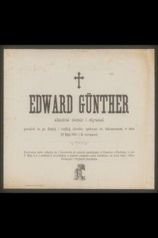 Edward Günter właściciel ziemski i obywatel, przeniósł się [...] w dniu 26 Maja 1883 r. do wieczności. [...]