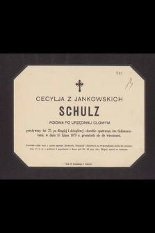 Cecylja z Jankowskich Schulz wdowa po urzędniku cłowym przeżywszy lat 75, [...], w dniu 15 Lipca 1879 r. przeniosła się do wieczności