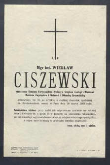 Ś. P. Mgr. inż. Wiesław Ciszewski […] przeżywszy lat 56, po krótkiej a ciężkiej chorobie, opatrzony św. Sakramentami, zasnął w Panu dnia 28 marca 1963 roku […]