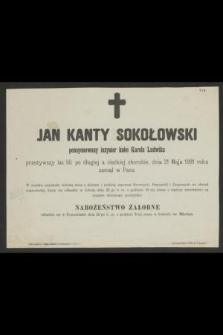 Jan Kanty Sokołowski pensyonowany inżynier kolei Karola Ludwika [...] dnia 21 maja 1891 roku zasnął w Panu [...]