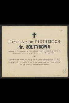 Józefa z hr. Pinińskich hr. Sołtykowa [...] przeniosła się do wieczności w 58 roku życia, w Krakowie dnia 16 listopada 1885 r. [...]