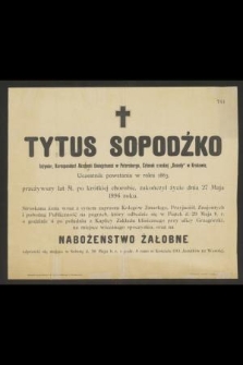 Tytus Sopodźko inżynier, korespondent Akademii Umiejętności w Petersburgu, członek czeskiej „Besedy” w Krakowie, uczestnik powstania w roku 1863 [...] zakończył życie dnia 27 maja 1896 roku [...]