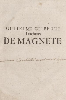Tractatus sive Physiologia Nova De Magnete, Magneticisq[ue] corporibus & magno Magnete tellure : sex libris comprehensus