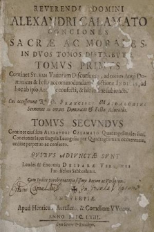 Reverendi Domini Alexandri Calamato Conciones Sacræ Ac Morales : In Dvos Tomos Distribvtae : Tomvs Primvs Continet Sylvam Variorum Discursuum, ad totius Anni Dominicas & Festa accommodandam ... : Cui accesserunt ... Francisci Maidalchini Sermones in omnes Dominicas & Festas Aduentus : Tomvs Secvndvs Continet eiusdem Alexandri Calamato Quadragesimale ... : Qvibvs Adivnctæ Svnt Laudes & Encomia Deiparæ Virginis Pro diebus Sabbathinis. [T. 1]