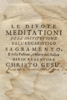 Le Divote Meditationi Della Institutione dell'Eucaristico Sagramento, e della Passione, e Morte del Nostro Divin Redentore Christo Gesù, Per disporre l'Anime all'eccedente Contemplatione: [...] / Opera Del P. F. Onorio Dell'Assunta Carmelitano Scalzo [...]. Dedicata Alla Vergine Madre Adolorata Del Crocefisso Iddio Christo Gesù [...]. Tomo Primo